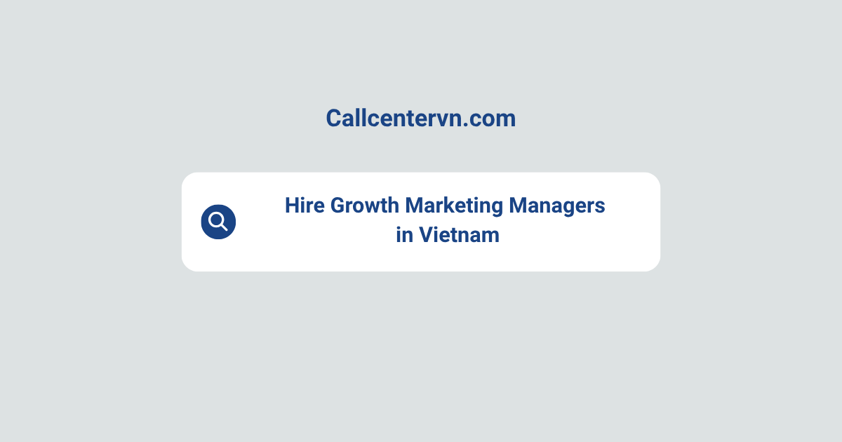 Hire Growth Marketing Managers in Vietnam | Save Up to 70% on Staffing Costs